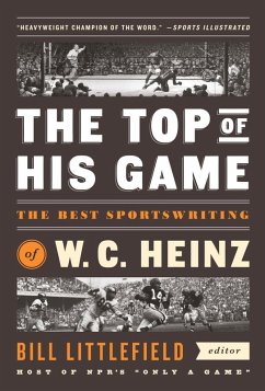 The Top of His Game: The Best Sportswriting of W. C. Heinz (eBook, ePUB) - Heinz, W. C.