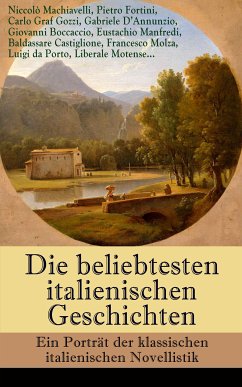 Die beliebtesten italienischen Geschichten: Ein Porträt der klassischen italienischen Novellistik (eBook, ePUB) - Machiavelli, Niccolò; Pietro Fortini; Gozzi, Carlo Graf; D'Annunzio, Gabriele; Boccaccio, Giovanni; Manfredi, Eustachio; Castiglione, Baldassare; Molza, Francesco; da Porto, Luigi; Motense, Liberale