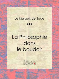 La Philosophie dans le boudoir (eBook, ePUB) - Ligaran; De Sade, Marquis