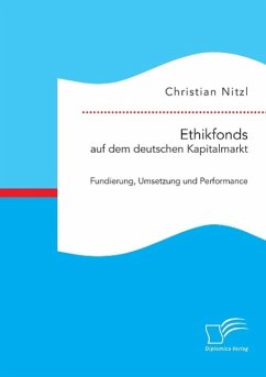 Ethikfonds auf dem deutschen Kapitalmarkt: Fundierung, Umsetzung und Performance - Nitzl, Christian