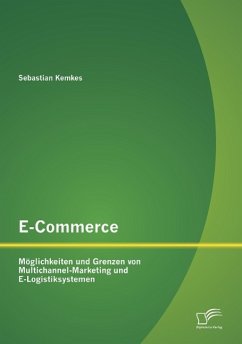 E-Commerce. Möglichkeiten und Grenzen von Multichannel-Marketing und E-Logistiksystemen - Kemkes, Sebastian