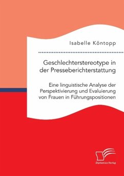 Geschlechterstereotype in der Presseberichterstattung: Eine linguistische Analyse der Perspektivierung und Evaluierung von Frauen in Führungspositionen - Köntopp, Isabelle