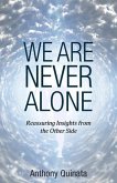We Are Never Alone: Reassuring Insights from the Other Side
