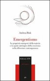 Emergentismo. Le proprietà emergenti della materia e lo spazio ontologico della coscienza nella riflessione contemporanea Emergentismo. Le proprietà emergenti della materia e lo spazio ontologico della coscienza nella riflessione contemporanea