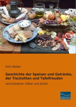 Geschichte der Speisen und Getränke, der Tischsitten und Tafelfreuden - Weber, Felix
