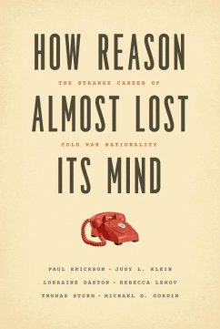 How Reason Almost Lost Its Mind (eBook, ePUB) - Erickson, Paul; Klein, Judy L.; Daston, Lorraine; Lemov, Rebecca; Sturm, Thomas; Gordin, Michael D.