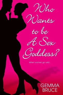 Who Wants To Be A Sex Goddess? (eBook, ePUB) - Bruce, Gemma