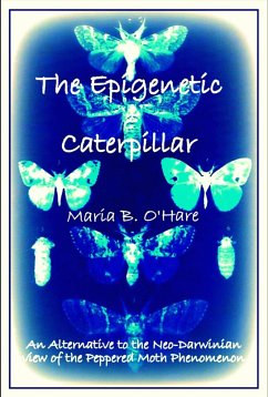 Epigenetic Caterpillar: An Alternative to the Darwinian view of the Peppered Moth Phenomenon (eBook, ePUB) - O'Hare, Maria B.