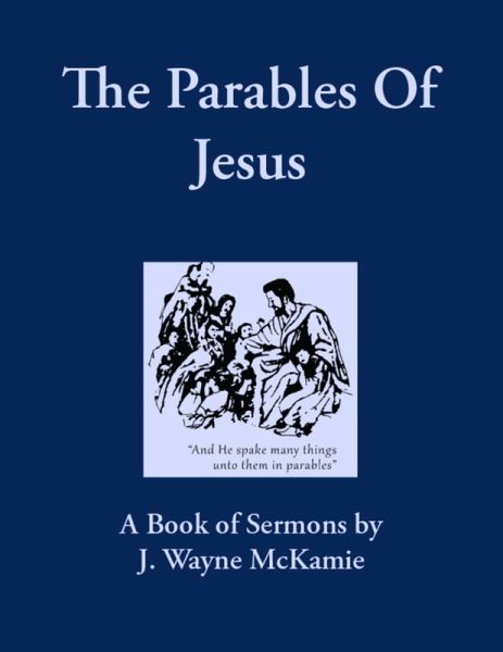 The Parables of Jesus: A Book of Sermons By: J. Wayne McKamie (eBook, ePUB)