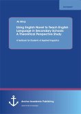 Using English Novel to Teach English Language in Secondary Schools: A Theoretical Perspective Study (eBook, PDF)