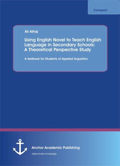 Using English Novel to Teach English Language in Secondary Schools: A Theoretical Perspective Study (eBook, PDF) - Alhaj, Ali