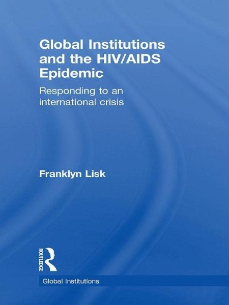 Global Institutions and the HIV/AIDS Epidemic (eBook, PDF) Global Institutions and the HIV/AIDS Epidemic (eBook, PDF)