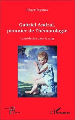 Cover GABRIEL ANDRAL, PIONNIER DE L'EMATOLOGIE - La medecine dans (eBook, ePUB)