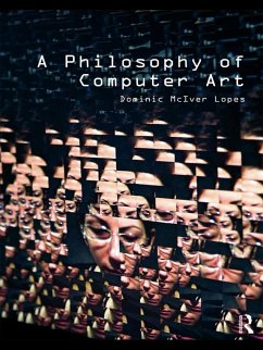 A Philosophy of Computer Art (eBook, PDF) - Lopes, Dominic