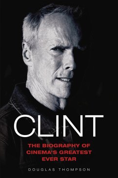 Clint Eastwood - The Biography of Cinema's Greatest Ever Star (eBook, ePUB) - Thompson, Douglas