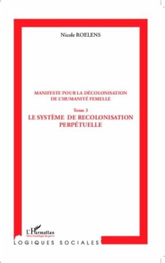 Manifeste pour la decolonisation de l'humanite femelle (Tome 3) (eBook, PDF) - Nicole Roelens