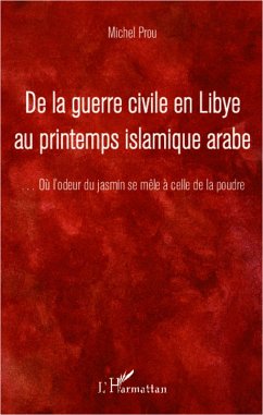 De la guerre civile en Libye au printemps islamique arabe (eBook, ePUB) - Michel Prou, Michel Prou