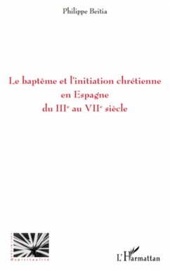 Le baptEme et l'initiation chretienne en espagne du iiie au (eBook, ePUB) - Philippe Beitia, Philippe Beitia