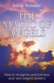 The Magic of Angels - How to Recognise and Harness Your Own Angelic Powers (eBook, ePUB)