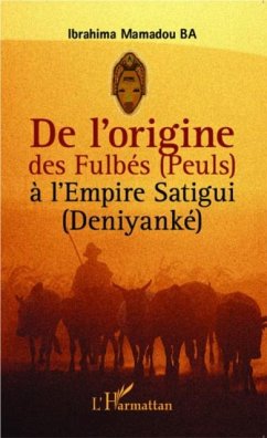 De l'origine des Fulbes (Peuls) a l'Empire Satigui (Deniyanke) (eBook, PDF)