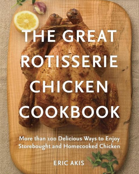 The Great Rotisserie Chicken Cookbook (eBook, ePUB)