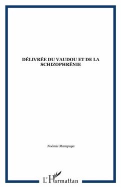 DELIVREE DU VAUDOU ET DE LA SCHIZOPHRENIE (eBook, PDF) DELIVREE DU VAUDOU ET DE LA SCHIZOPHRENIE (eBook, PDF)