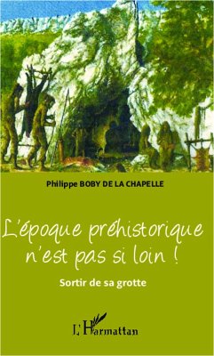 L'epoque prehistorique n'est pas si loin ! (eBook, ePUB) - Philippe Boby de La Cahpelle, Philippe Boby de La Cahpelle