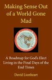Making Sense Out of a World Gone Mad: A Roadmap for God's Elect Living in the Final Days of the End Times (eBook, ePUB)