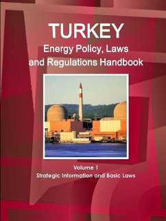 Turkey Energy Policy, Laws and Regulations Handbook Volume 1 Strategic Information and Basic Laws - Ibp, Inc.