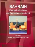 Bahrain Energy Policy Laws and Regulations Handbook Volume 1 Strategic Information and Basic Laws