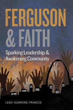 Ferguson and Faith: Sparking Leadership and Awakening Community - Gunning Francis, Leah