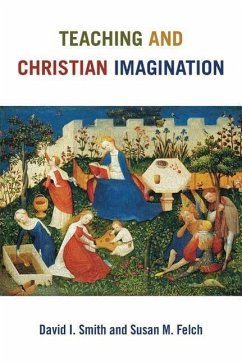 Teaching and Christian Imagination - Smith, David I.; Felch, Susan M.