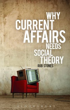 Why Current Affairs Needs Social Theory (eBook, ePUB) - Stones, Rob