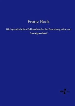 Die byzantinischen Zellenschmelze der Sammlung Alex. von Swenigorodskoï - Bock, Franz