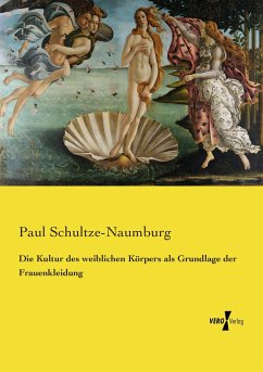 Die Kultur des weiblichen Körpers als Grundlage der Frauenkleidung - Schultze-Naumburg, Paul