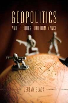 Geopolitics and the Quest for Dominance - Black, Jeremy