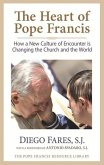 The Heart of Pope Francis: How a New Culture of Encounter Is Changing the Church and the World