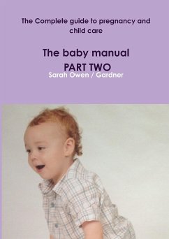The Complete guide to pregnancy and child care - The baby manual - PART TWO - Owen Gardner, Sarah