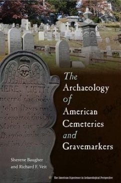 The Archaeology of American Cemeteries and Gravemarkers - Baugher, Sherene; Veit, Richard