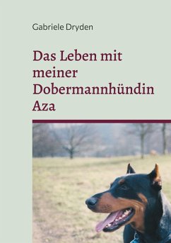 Das Leben mit meiner Dobermannhündin Aza - Dryden, Gabriele