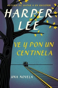Ve Y Pon Un Centinela (Go Set a Watchman - Spanish Edition) - Lee, Harper
