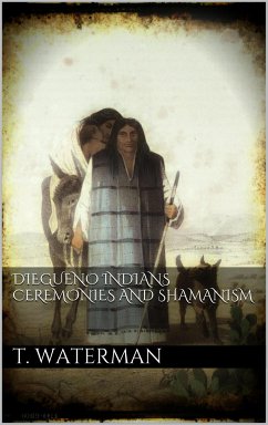 Diegueno Indians Ceremonies and Shamanism (eBook, ePUB) - T. Waterman, T.