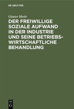 Der freiwillige soziale Aufwand in der Industrie und seine betriebswirtschaftliche Behandlung - Merle, Günter