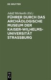 Führer durch das Archäologische Museum der Kaiser-Wilhelms-Universität Strassburg