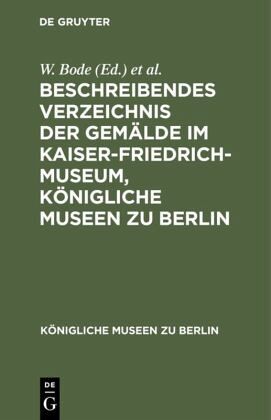Beschreibendes Verzeichnis der Gemälde im Kaiser-Friedrich-Museum, Königliche Museen zu Berlin Beschreibendes Verzeichnis der Gemälde im Kaiser-Friedrich-Museum, Königliche Museen zu Berlin