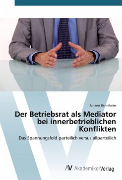 Der Betriebsrat als Mediator bei innerbetrieblichen Konflikten - Bernthaler, Johann