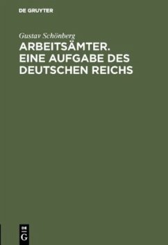 Arbeitsämter. Eine Aufgabe des Deutschen Reichs - Schönberg, Gustav