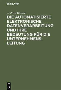 Die automatisierte elektronische Datenverarbeitung und ihre Bedeutung für die Unternehmensleitung - Diemer, Andreas