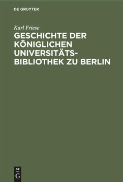 Geschichte der Königlichen Universitäts-Bibliothek zu Berlin - Friese, Karl