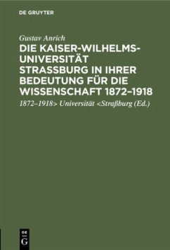 Die Kaiser-Wilhelms-Universität Straßburg in ihrer Bedeutung für die Wissenschaft 1872¿1918 - Anrich, Gustav